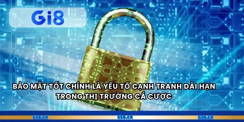 Bảo mật tốt chính là yếu tố cạnh tranh dài hạn trong thị trường cá cược