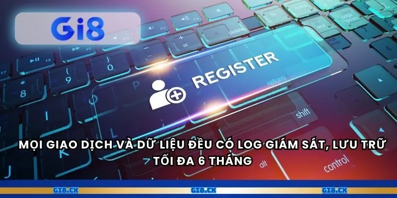 Mọi giao dịch và dữ liệu đều có log giám sát, lưu trữ tối đa 6 tháng