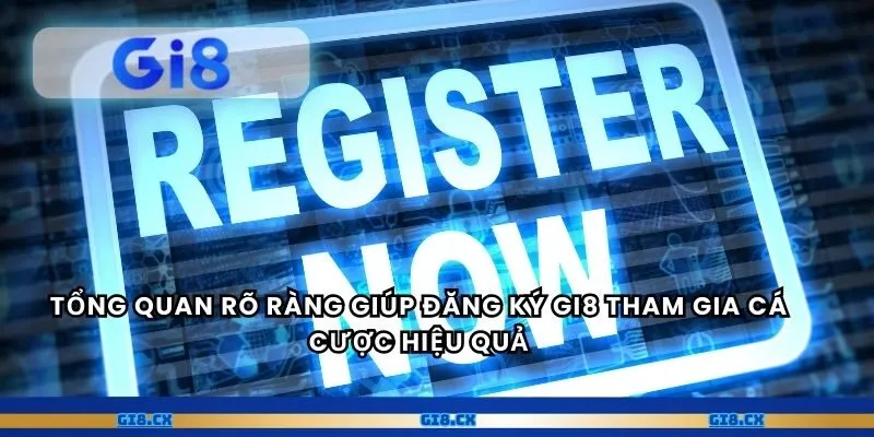 Tổng quan rõ ràng giúp đăng ký gi8 tham gia cá cược hiệu quả