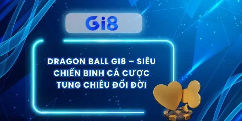 Dragon Ball Gi8 – Siêu Chiến Binh Cá Cược Tung Chiêu Đổi Đời