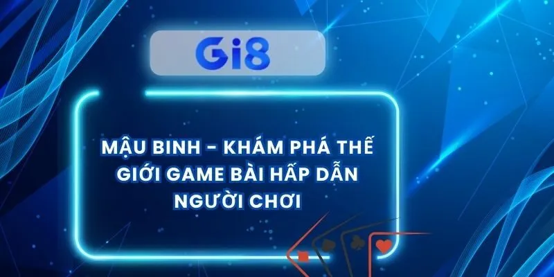 Mậu Binh - Khám Phá Thế Giới Game Bài Hấp Dẫn Người Chơi