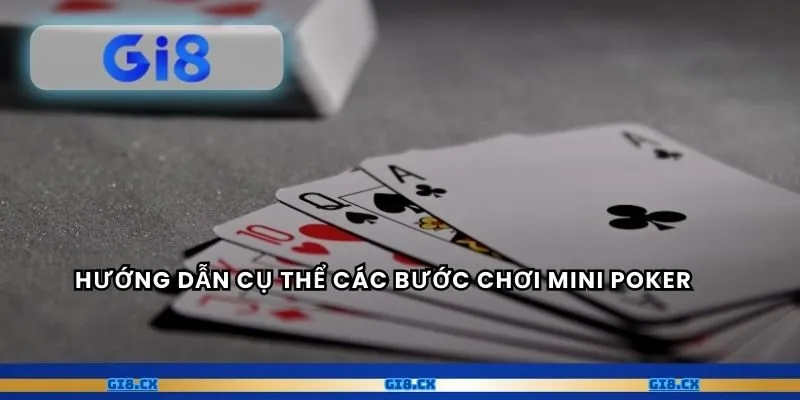 Hướng dẫn cụ thể các bước chơi Mini Poker