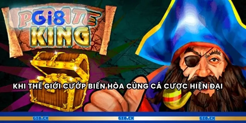 Khi thế giới cướp biển hòa cùng cá cược hiện đại